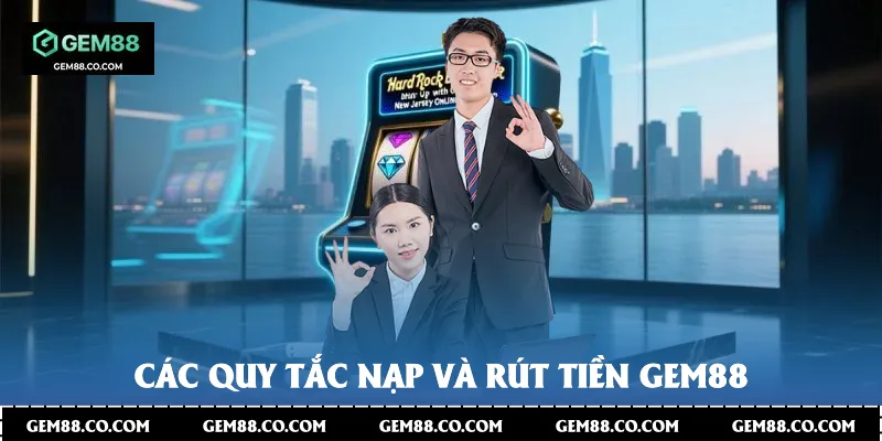 Các quy tắc nạp và rút tiền Gem88