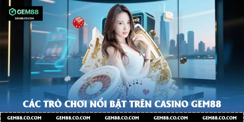 Các trò chơi nổi bật trên Casino Gem88