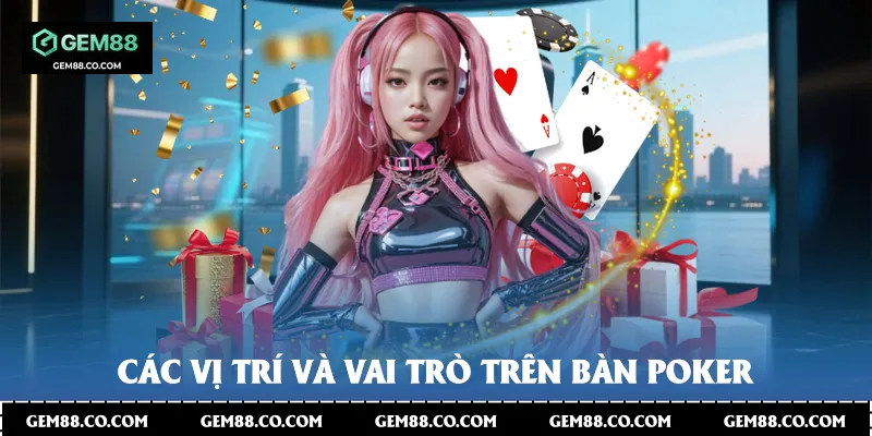 Các vị trí và vai trò trên bàn poker