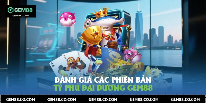 Đánh giá các phiên bản Tỷ phú đại dương Gem88