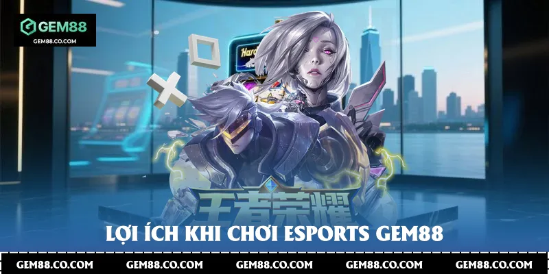Lợi ích khi chơi Esports Gem88