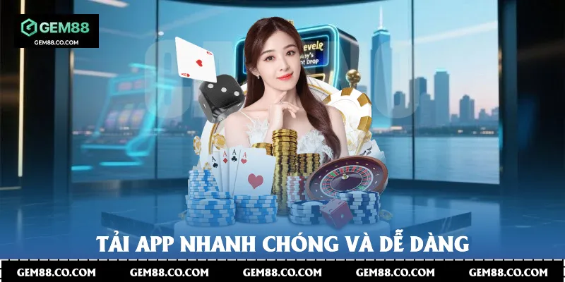 Tải app nhanh chóng và dễ dàng