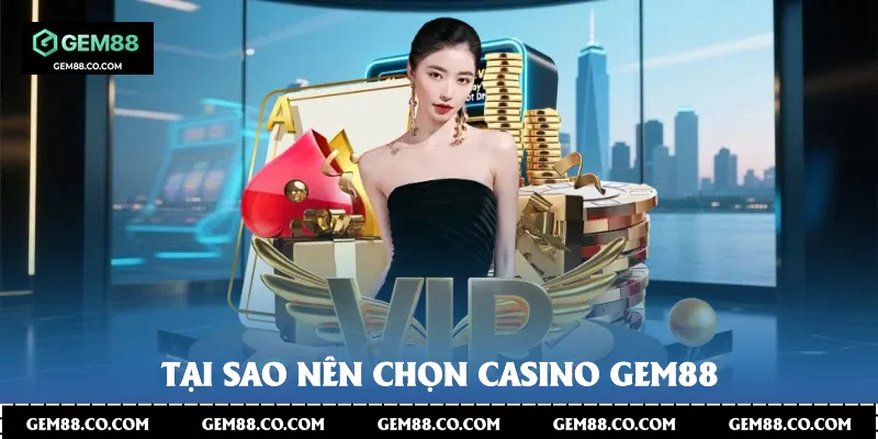 Tại sao nên chọn Casino Gem88