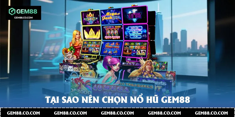 Tại sao nên chọn Nổ Hũ Gem88